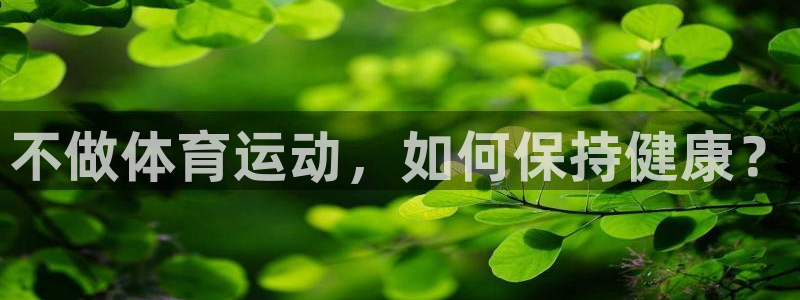 球王会体育：不做体育运动，如何保持健康？