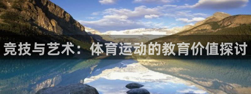 球王会体育：竞技与艺术：体育运动的教育价值探讨