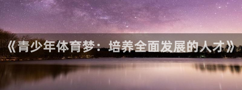 球王会体育：《青少年体育梦：培养全面发展的人才》