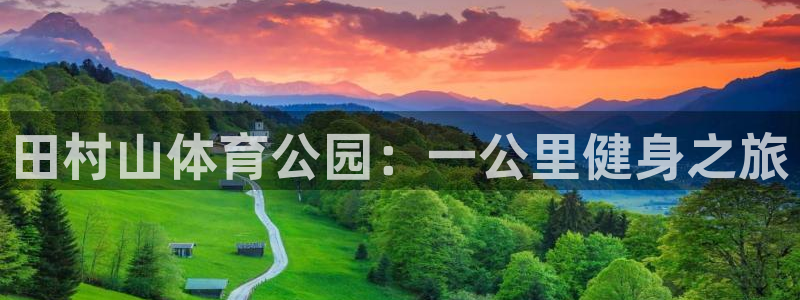 球王会体育：田村山体育公园：一公里健身之旅